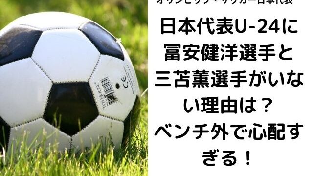 サッカー日本代表に冨安健洋と三苫薫がいない理由は ベンチ外で心配すぎる カナコの虹色ブログ