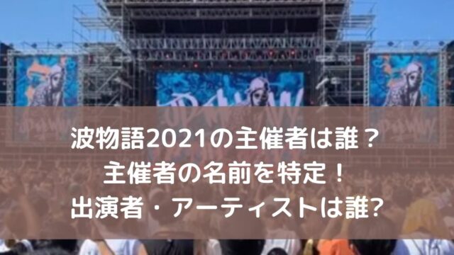 波物語2021の主催者は誰か名前を特定 出演者 アーティストは誰 カナコの虹色ブログ