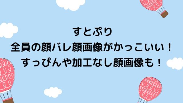 すとぷり全員の顔バレがかっこいい すっぴんや加工なし顔画像も カナコの虹色ブログ