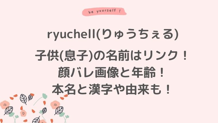 Ryuchellの子供 息子 の名前はリンク 顔バレ画像と年齢 本名と漢字や由来も カナコの虹色ブログ