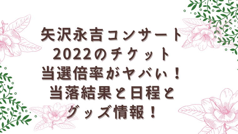 矢沢永吉コンサート2022のチケット当選倍率がヤバい！当落結果と日程とグッズ情報！
