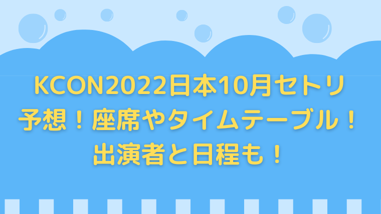"KCON2022日本10月セトリ予想！座席やタイムテーブル！出演者と日程も！ "